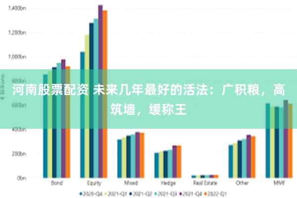 河南股票配资 未来几年最好的活法：广积粮，高筑墙，缓称王