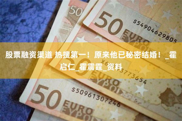 股票融资渠道 热搜第一！原来他已秘密结婚！_霍启仁_霍震霆_资料