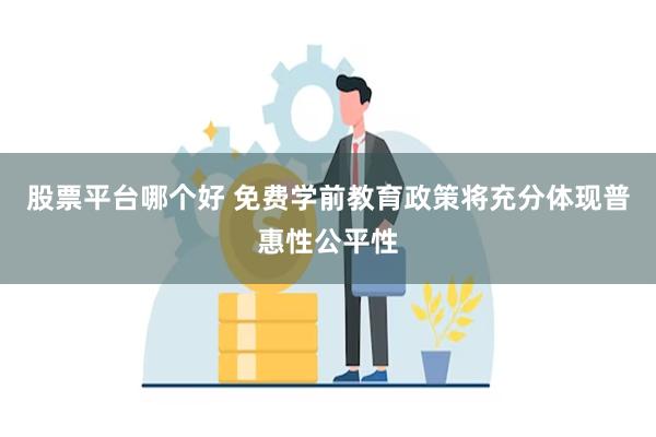 股票平台哪个好 免费学前教育政策将充分体现普惠性公平性